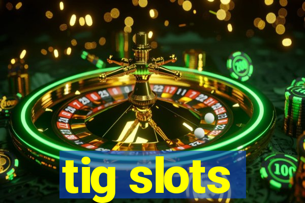 tig slots